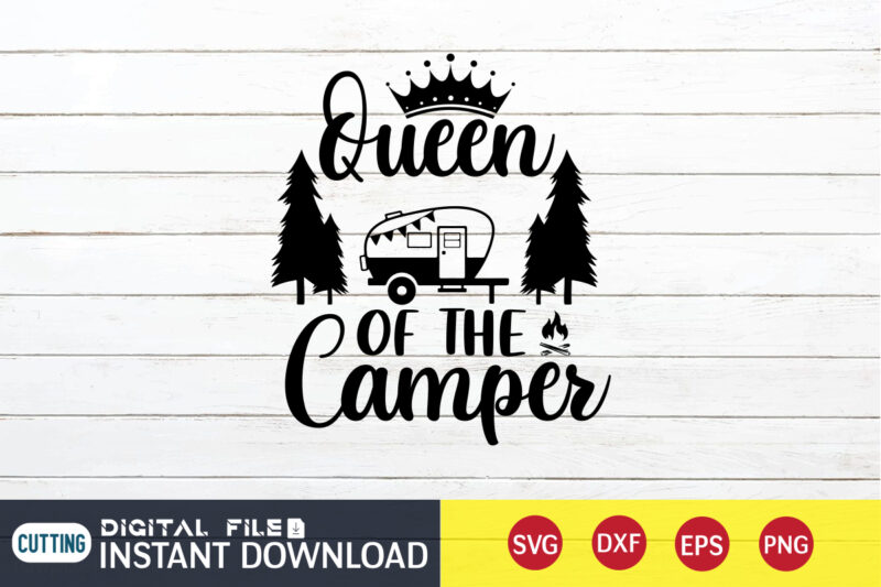 Queen of The Camper T shirt, Queen shirt, Camping Shirt, Camping Svg Shirt, Camping Svg Bundle, Camp Life Svg, Campfire Svg, Camping shirt print template, Cut Files For Cricut, Camping