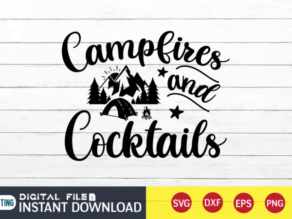 Campfires and cocktails t shirt, cocktails t shirt, camping shirt, camping svg shirt, camping svg bundle, camp life svg, campfire svg, camping shirt print template, cut files for cricut, camping