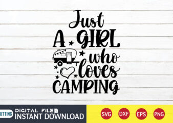 Just A Girl Who Loves Camping T shirt, Girl shirt, Camping Shirt, Camping Svg Shirt, Camping Svg Bundle, Camp Life Svg, Campfire Svg, Camping shirt print template, Cut Files For