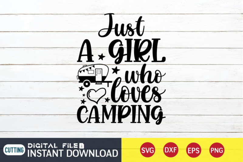 Just A Girl Who Loves Camping T shirt, Girl shirt, Camping Shirt, Camping Svg Shirt, Camping Svg Bundle, Camp Life Svg, Campfire Svg, Camping shirt print template, Cut Files For