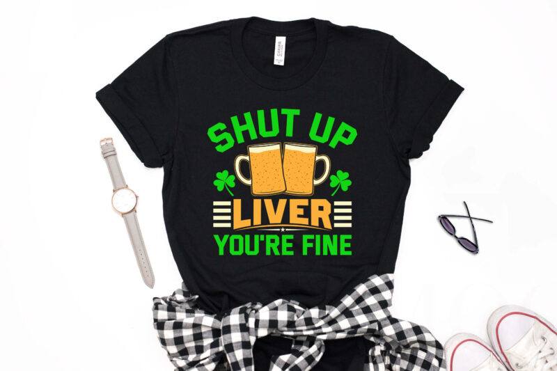 St Patrick’s Day T-shirt Design Shut up Liver You're Fine - st patrick's day t shirt ideas, st patrick's day t shirt funny, best st patrick's day t shirts, st