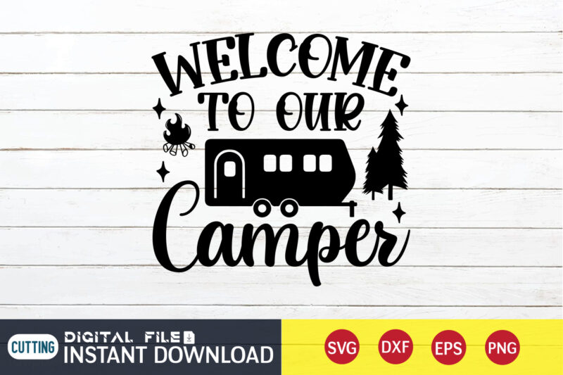 Welcome To Our Camper T shirt, Our Camper T shirt, Camping Shirt, Camping Svg Shirt, Camping Svg Bundle, Camp Life Svg, Campfire Svg, Camping shirt print template, Cut Files For
