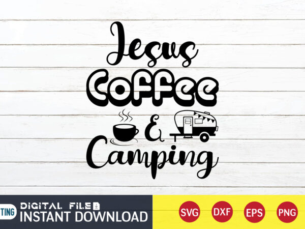 Jesus coffee & camping t shirt, coffee & camping t shirt, camping shirt, camping svg shirt, camping svg bundle, camp life svg, campfire svg, camping shirt print template, cut files