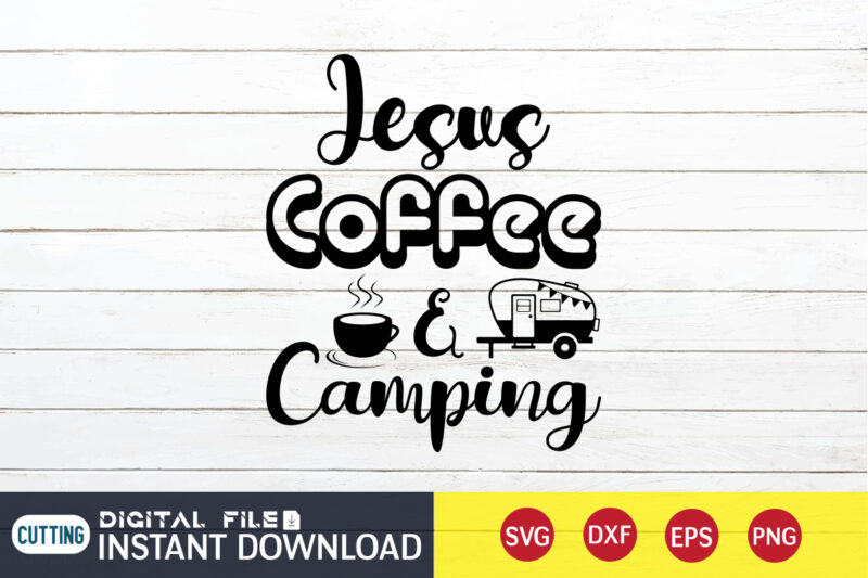 Jesus coffee & Camping T shirt, coffee & Camping T shirt, Camping Shirt, Camping Svg Shirt, Camping Svg Bundle, Camp Life Svg, Campfire Svg, Camping shirt print template, Cut Files