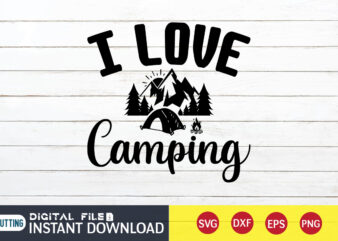 I Love Camping T shirt, Love shirt, Camping Shirt, Camping Svg Shirt, Camping Svg Bundle, Camp Life Svg, Campfire Svg, Camping shirt print template, Cut Files For Cricut, Camping svg