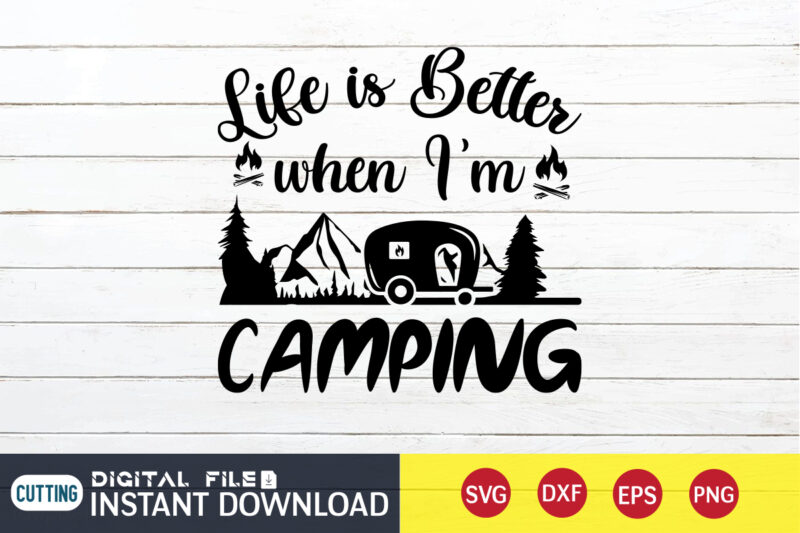 Life is Better When I'm Camping T shirt, Life is Better shirt, Camping Shirt, Camping Svg Shirt, Camping Svg Bundle, Camp Life Svg, Campfire Svg, Camping shirt print template, Cut