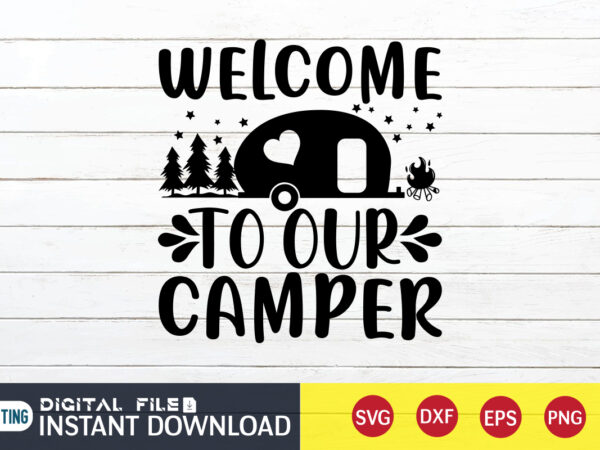 Welcome to our camper t shirt, our camper t shirt, camping shirt, camping svg shirt, camping svg bundle, camp life svg, campfire svg, camping shirt print template, cut files for