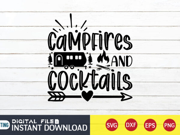Campfires and cocktails t shirt, cocktails t shirt, camping shirt, camping svg shirt, camping svg bundle, camp life svg, campfire svg, camping shirt print template, cut files for cricut, camping
