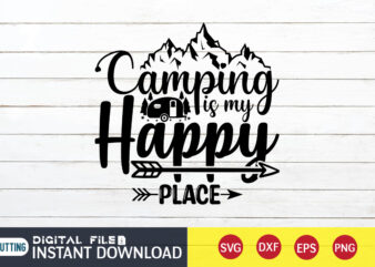 Camping is My Happy Place T shirt, Happy Place T shirt, Camping Shirt, Camping Svg Shirt, Camping Svg Bundle, Camp Life Svg, Campfire Svg, Camping shirt print template, Cut Files