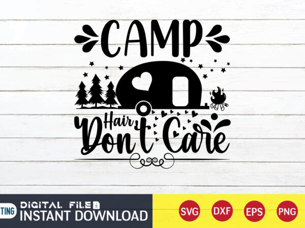 Camp hair don’t care t shirt, don’t care t shirt, camping shirt, camping svg shirt, camping svg bundle, camp life svg, campfire svg, camping shirt print template, cut files for