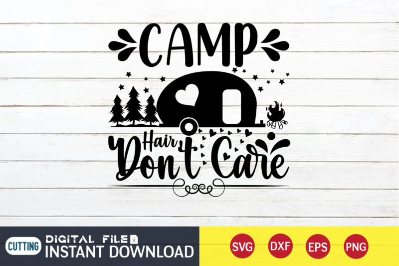 Camp Hair Don't Care T shirt, Don't Care T shirt, Camping Shirt, Camping Svg Shirt, Camping Svg Bundle, Camp Life Svg, Campfire Svg, Camping shirt print template, Cut Files For