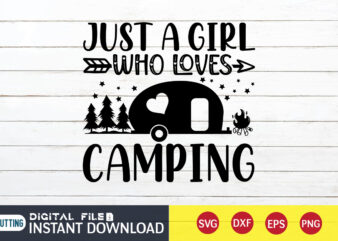Just A Girl Who Loves Camping T shirt, Girl shirt, Camping Shirt, Camping Svg Shirt, Camping Svg Bundle, Camp Life Svg, Campfire Svg, Camping shirt print template, Cut Files For