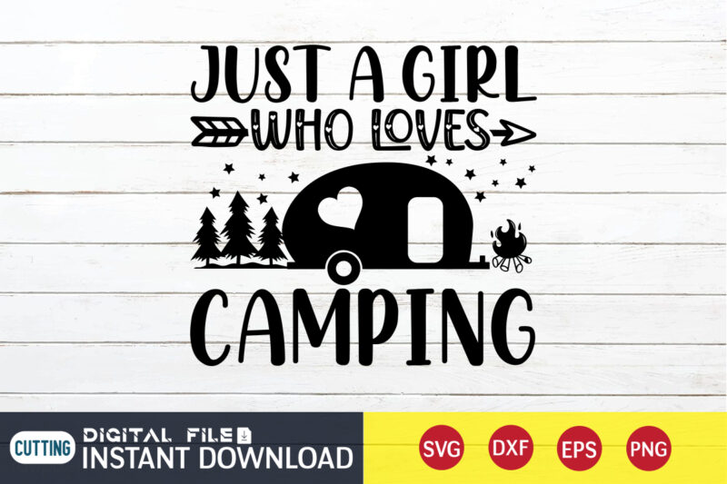 Just A Girl Who Loves Camping T shirt, Girl shirt, Camping Shirt, Camping Svg Shirt, Camping Svg Bundle, Camp Life Svg, Campfire Svg, Camping shirt print template, Cut Files For