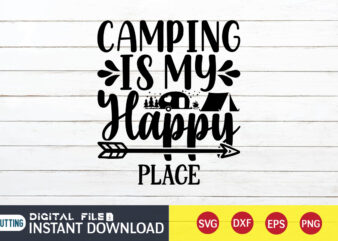 Camping is My Happy Place T shirt, Happy Place T shirt, Camping Shirt, Camping Svg Shirt, Camping Svg Bundle, Camp Life Svg, Campfire Svg, Camping shirt print template, Cut Files