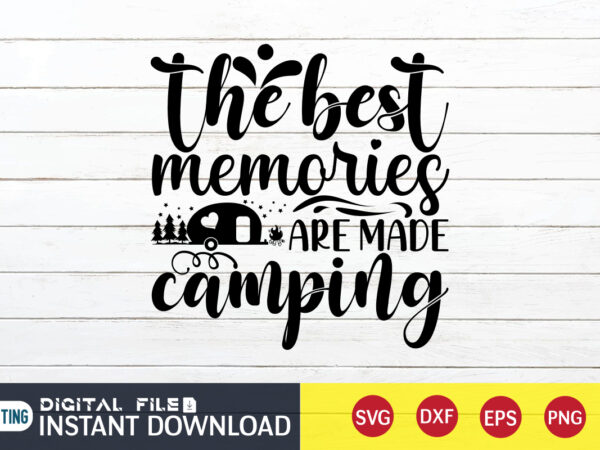 The best memories are made camping t shirt, memories camping shirt, camping shirt, camping svg shirt, camping svg bundle, camp life svg, campfire svg, camping shirt print template, cut files