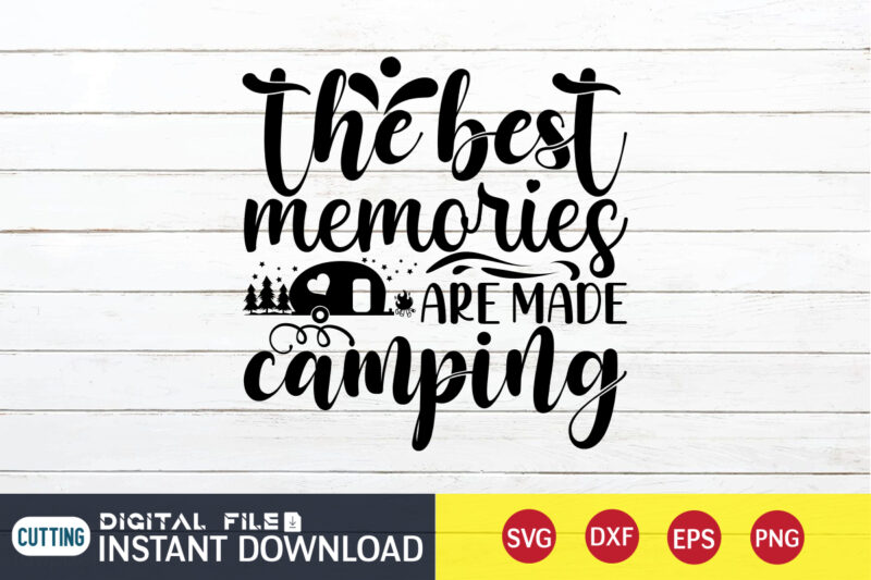 The Best Memories are Made Camping T shirt, Memories Camping shirt, Camping Shirt, Camping Svg Shirt, Camping Svg Bundle, Camp Life Svg, Campfire Svg, Camping shirt print template, Cut Files