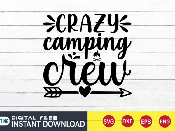 Crazy camping crew t shirt, camping crew t shirt, camping shirt, camping svg shirt, camping svg bundle, camp life svg, campfire svg, camping shirt print template, cut files for cricut,