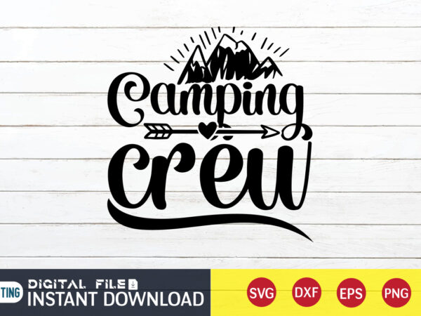 Camping crew t shirt, crew t shirt, camping shirt, camping svg shirt, camping svg bundle, camp life svg, campfire svg, camping shirt print template, cut files for cricut, camping svg
