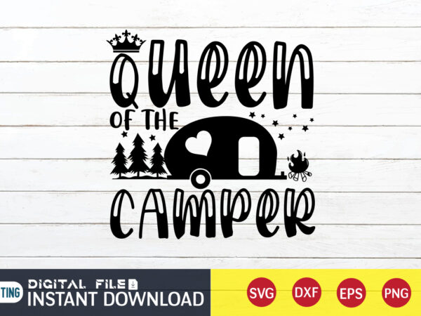 Queen of the camper t shirt, queen shirt, camping shirt, camping svg shirt, camping svg bundle, camp life svg, campfire svg, camping shirt print template, cut files for cricut, camping