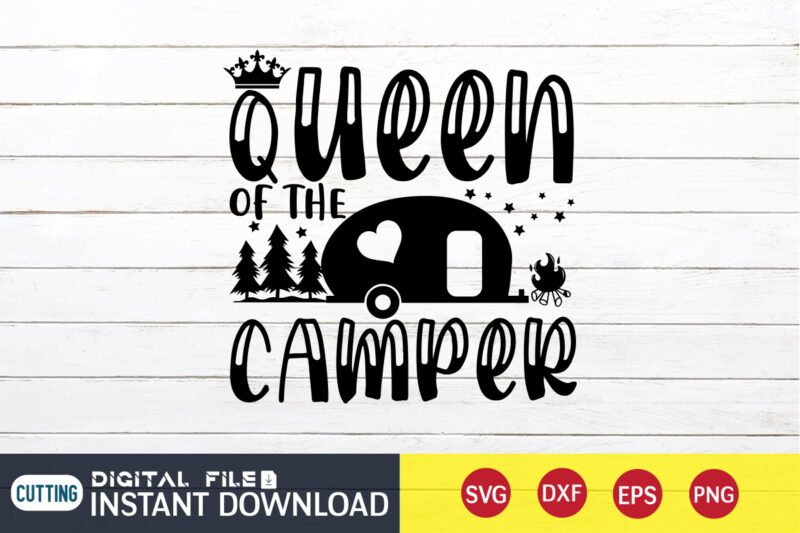 Queen of The Camper T shirt, Queen shirt, Camping Shirt, Camping Svg Shirt, Camping Svg Bundle, Camp Life Svg, Campfire Svg, Camping shirt print template, Cut Files For Cricut, Camping