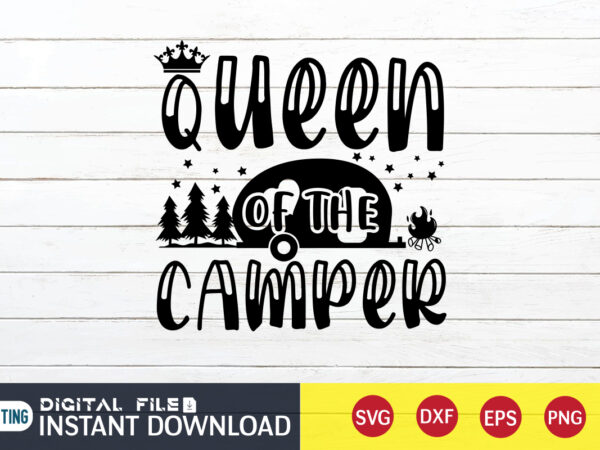 Queen of the camper t shirt, queen shirt, camping shirt, camping svg shirt, camping svg bundle, camp life svg, campfire svg, camping shirt print template, cut files for cricut, camping