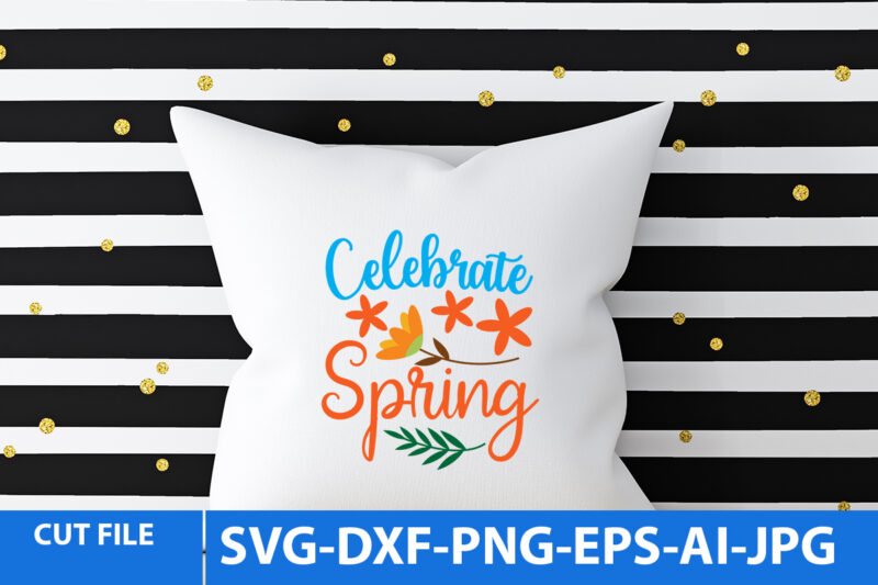 Celebrate Spring T Shirt Design, Celebrate Spring Svg Design