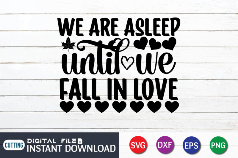 We are asleep until we fall in love shirt, Happy Valentine Shirt print template, Heart sign vector, cute Heart vector, typography design for 14 February, Valentine vector, valentines day t-shirt design