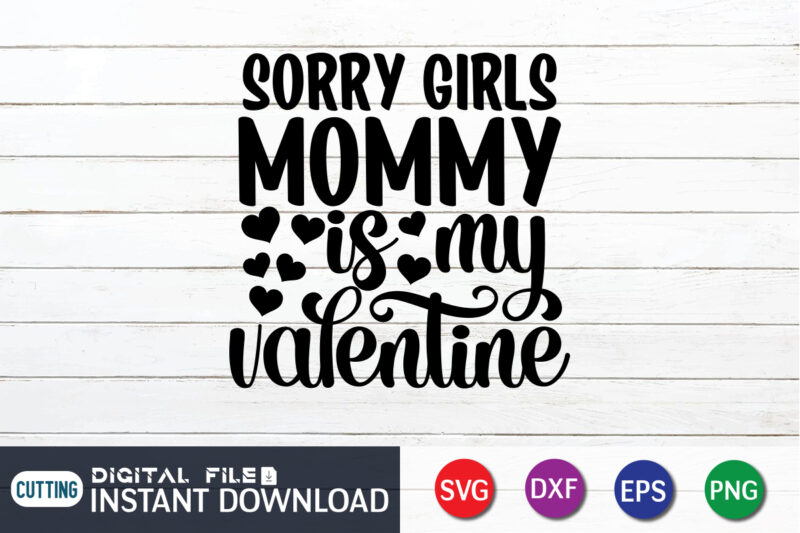 Sorry girls mommy is my valentine shirt, Happy Valentine Shirt print template, Heart sign vector, cute Heart vector, typography design for 14 February, Valentine vector, valentines day t-shirt design