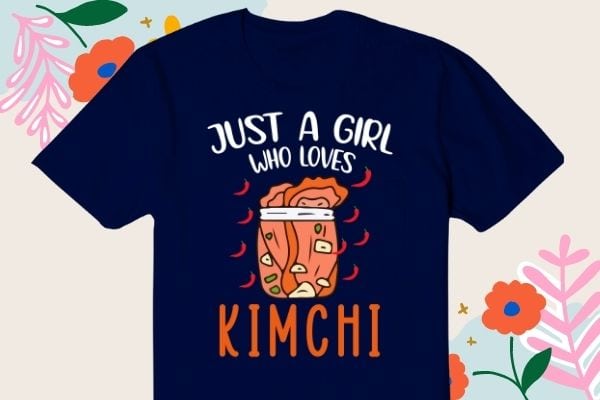 Fermented vegetables quote just a girl who loves kimchi t-shirt Fermented vegetables quote just a girl who loves kimchi t-shirt