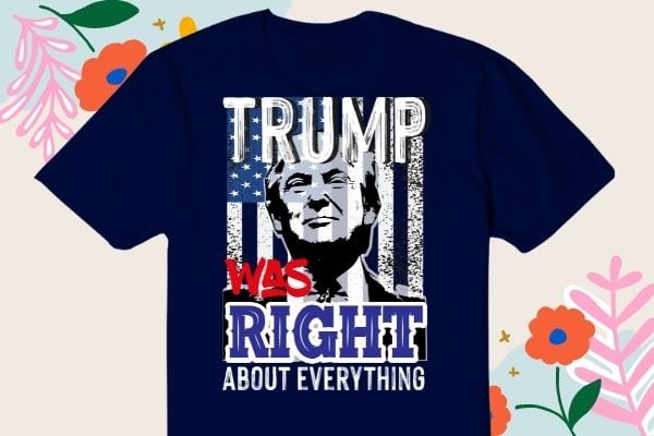 Trump was right about everything donald trump funny usa flag politics saying t-shirt vector design svg, trump was right about everything, donald trump, funny, usa flag, politics, saying, t-shirt vector