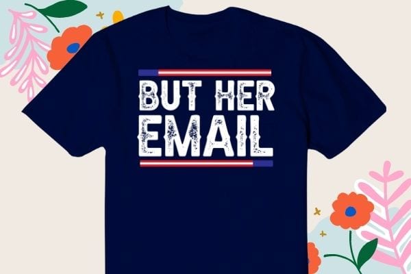 But her email funny trending T-shirt design svg, But her email, funny, trending, T-shirt design eps,