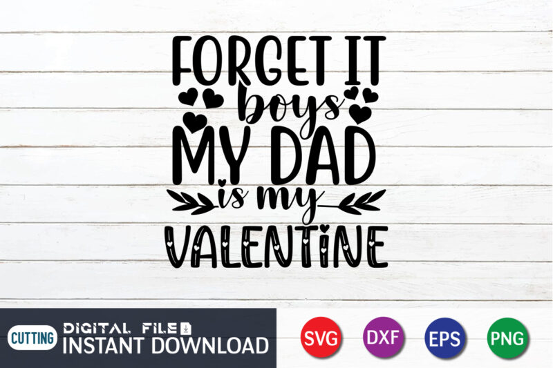 Forget Boys My Dad is My Valentine T Shirt, Father Lover ,Happy Valentine Shirt print template, Heart sign vector, cute Heart vector, typography design for 14 February