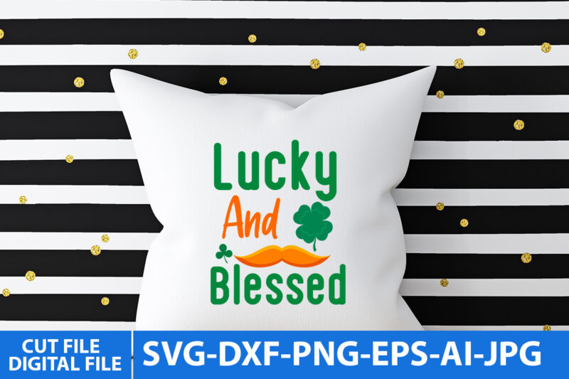 Lucky And blessed T SHirt Design, Lucky And blessed Svg Design, St.patrick’s Day Svg Design, St.patrick’s day Bundle