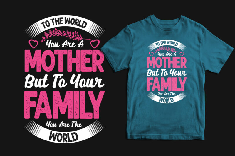 To the world you are a mother but to your family you are the world typography mother's day t shirt, mom t shirts, mom t shirt ideas, mom t shirts