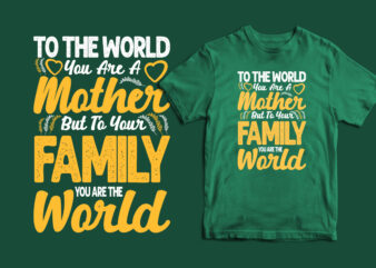 To the world you are a mother but to your family you are the world typography happy mother’s day t shirt