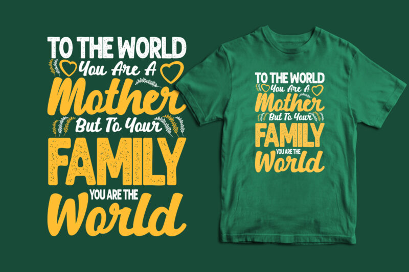 To the world you are a mother but to your family you are the world typography happy mother’s day t shirt