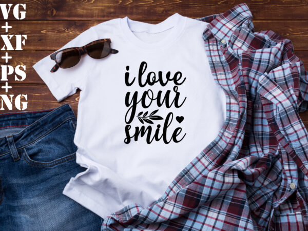 I love your smile t shirt design for sale
