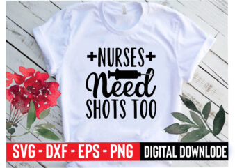 nurses need shots too T shirt vector artwork