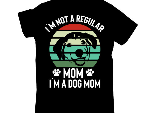 I`m not a regular mom i`m a dog mom t shirt design for sale