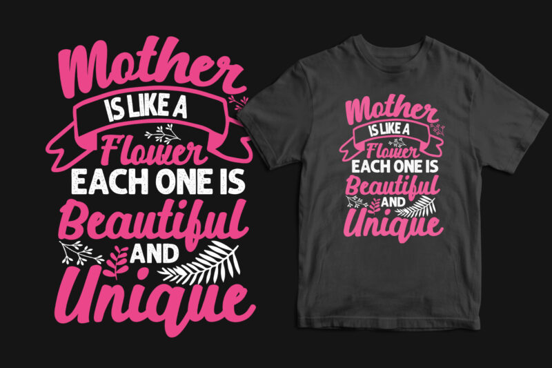 Mother is like a flower each one is beautiful and unique typography mother's day t shirt, mom t shirts, mom t shirt ideas, mom t shirts funny, mom t shirt