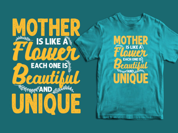 Mother is like a flower each one is beautiful and unique typography mother’s day t shirt