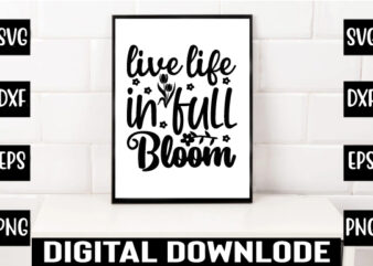 live life in full bloom t shirt vector graphic