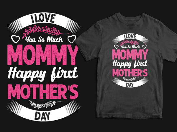 I love you so much mommy happy first mother’s day typography mother’s day t shirt, mom t shirts, mom t shirt ideas, mom t shirts funny, mom t shirt designs,