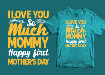 I love you so much mommy happy first mother’s day typography t shirt