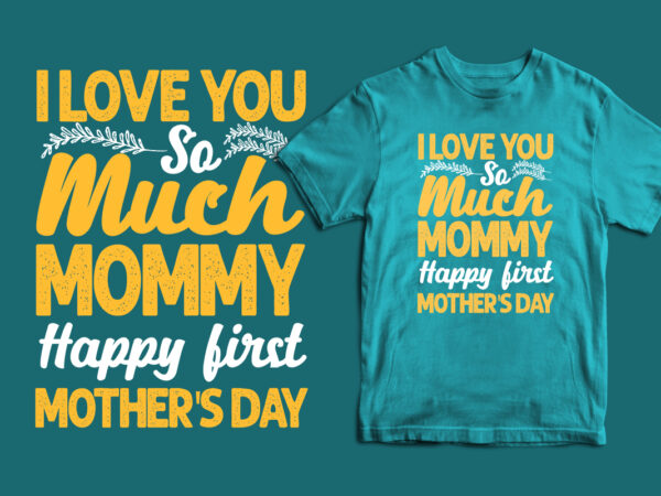 I love you so much mommy happy first mother’s day typography t shirt