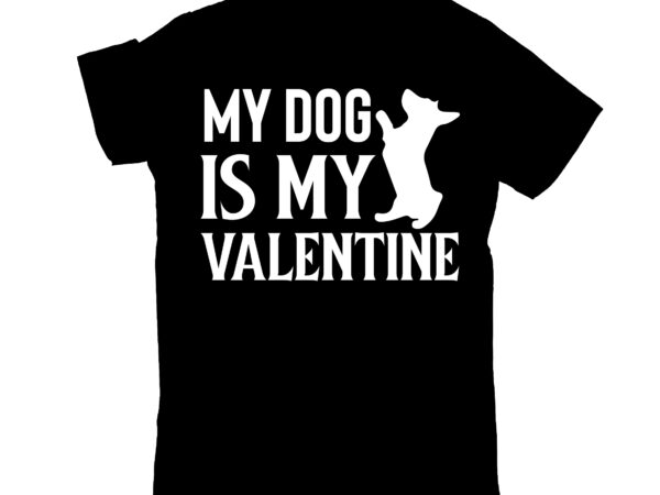 My dog is my valentine t shirt designs for sale