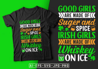 Good Girls are Made of Sugar and Spice Irish Girls are Made of Whiskey on Ice st. patrick’s day t shirt design, st patrick’s day t shirt ideas, st patrick’s