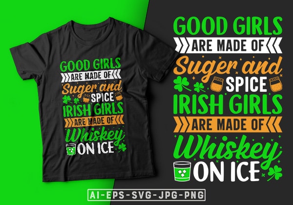 Good girls are made of sugar and spice irish girls are made of whiskey on ice st. patrick’s day t shirt design, st patrick’s day t shirt ideas, st patrick’s