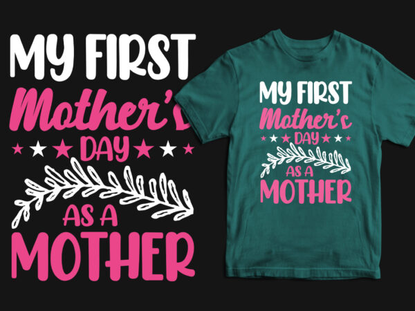 My first mother’s day as a mother typography mother’s day t shirt, mom t shirts, mom t shirt ideas, mom t shirts funny, mom t shirt designs, mom t shirts