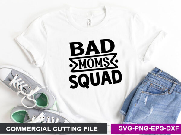 Bad moms squad- svg t shirt template